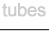 tubes